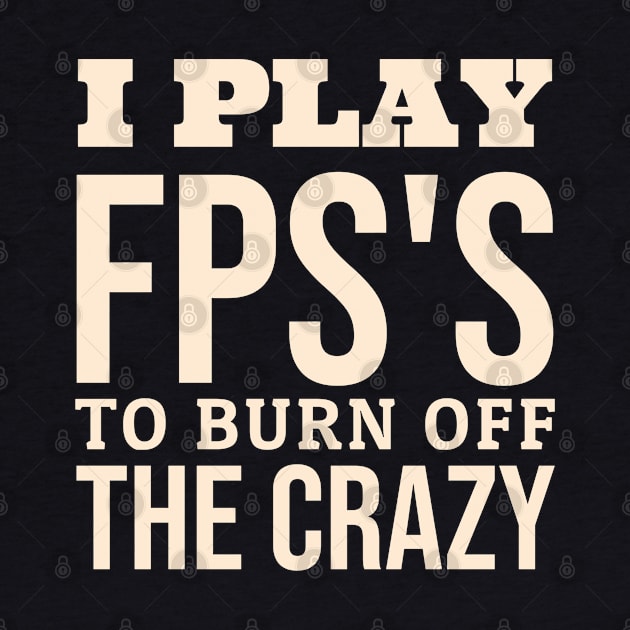 I Play FPS's To Burn Off The Crazy by Issho Ni